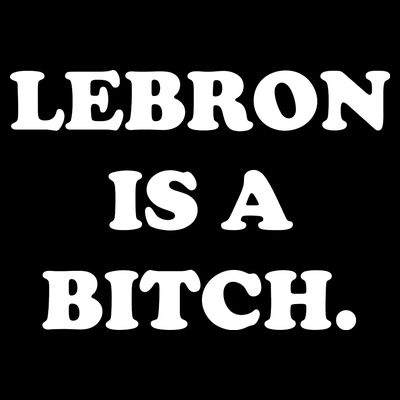 Lebron Is A Bitch T-Shirt