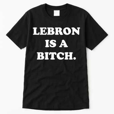 Lebron Is A Bitch Tall T-Shirt