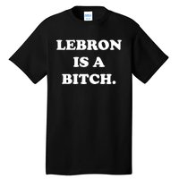 Lebron Is A Bitch Tall T-Shirt