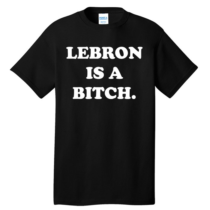 Lebron Is A Bitch Tall T-Shirt