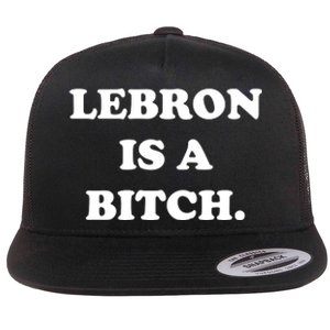 Lebron Is A Bitch Flat Bill Trucker Hat