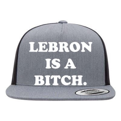 Lebron Is A Bitch Flat Bill Trucker Hat