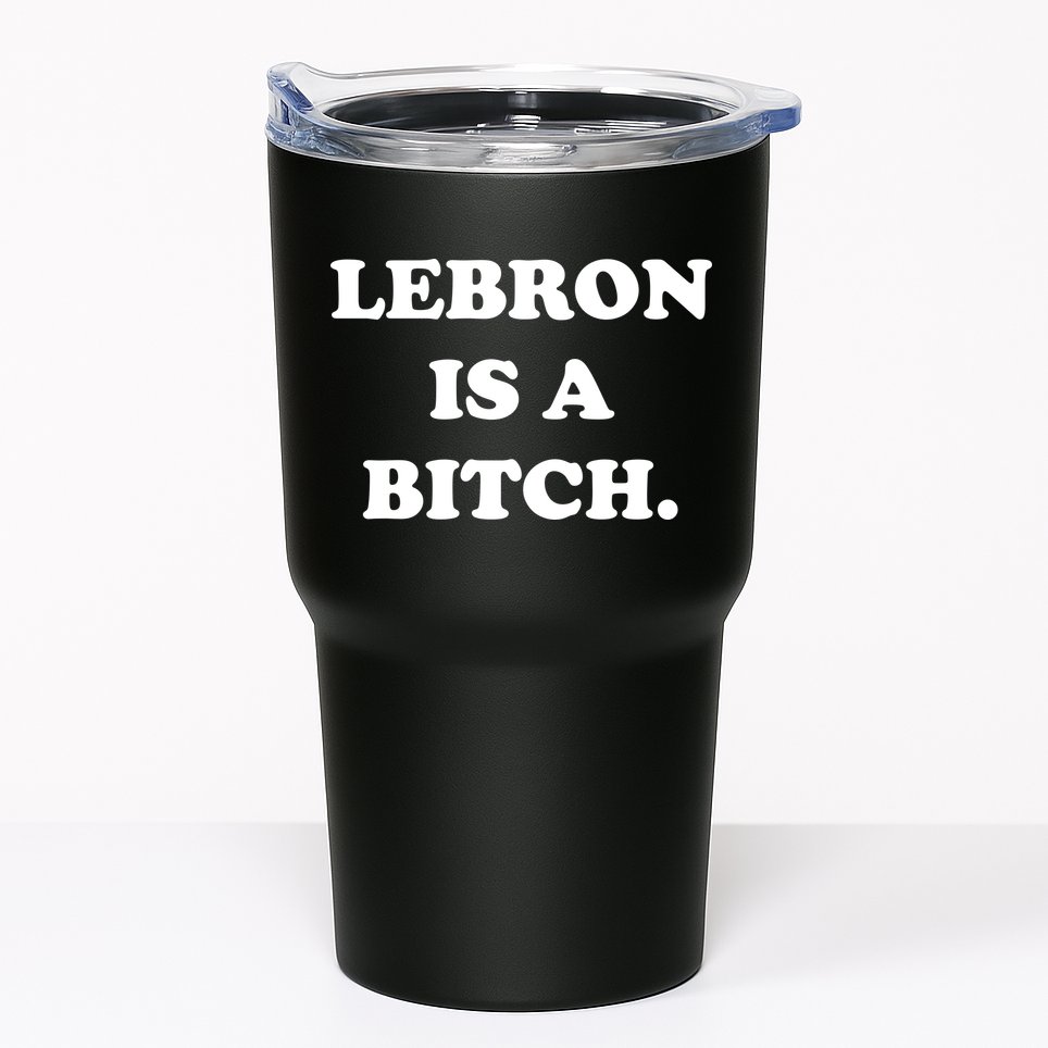 Lebron Is A Bitch Tumbler