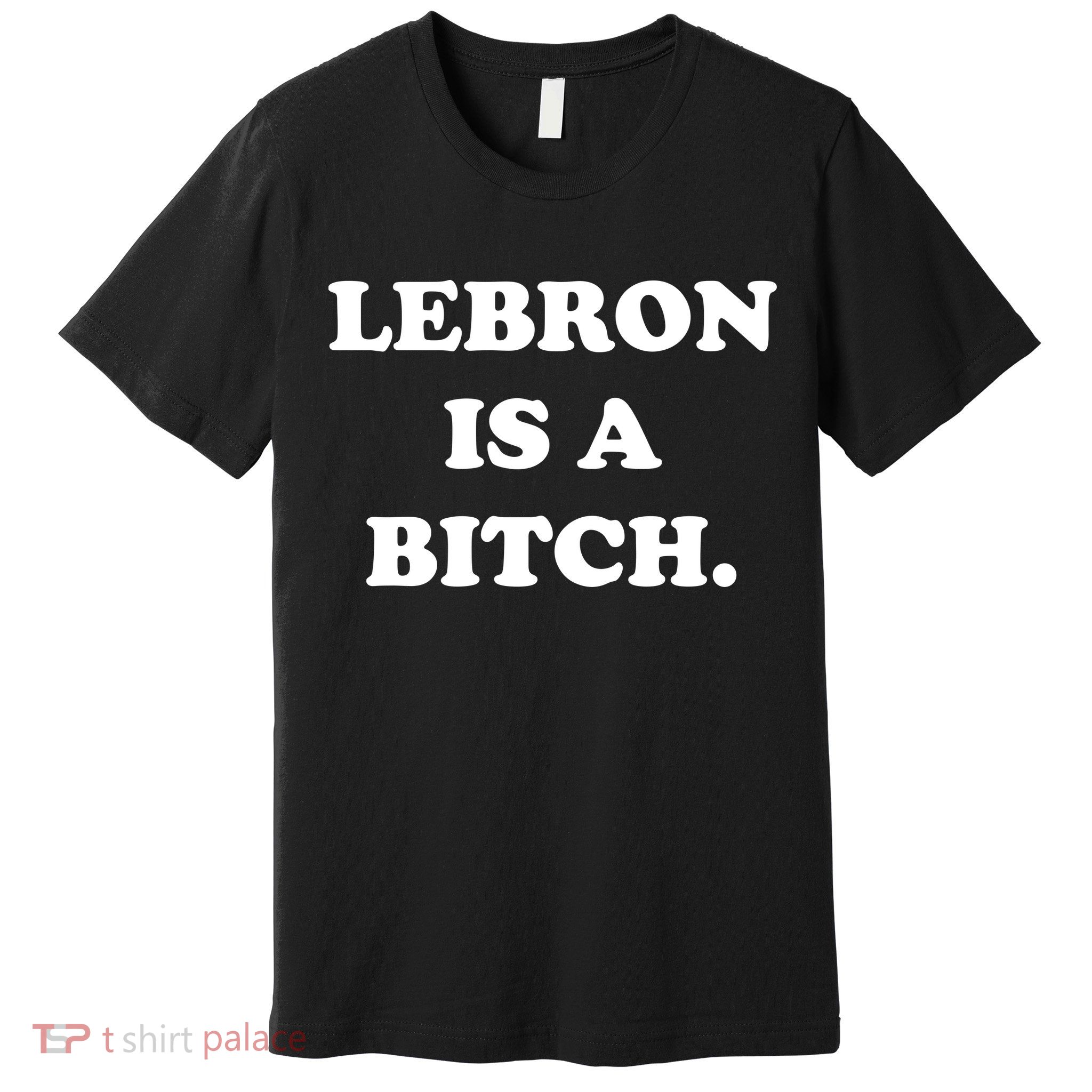 Lebron Is A Bitch Premium T-Shirt