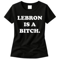 Lebron Is A Bitch Womens T-Shirt