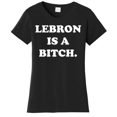 Lebron Is A Bitch Women's T-Shirt