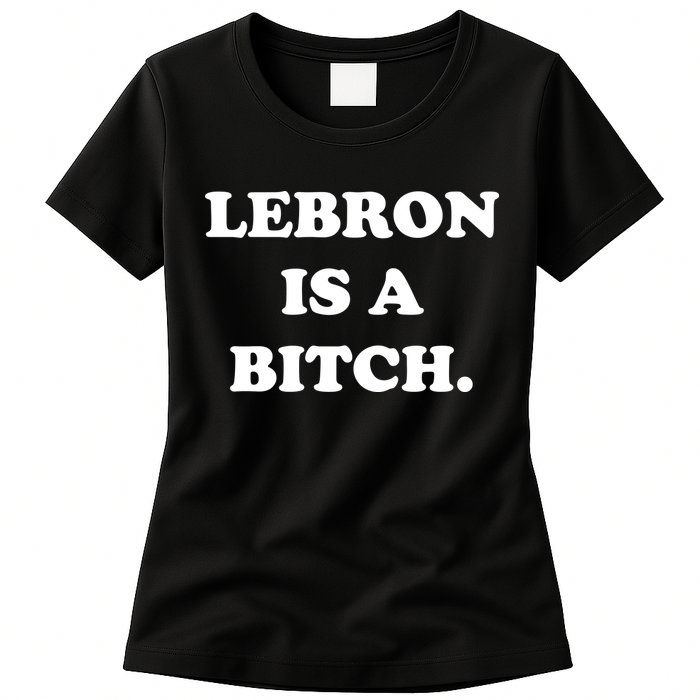 Lebron Is A Bitch Womens T-Shirt