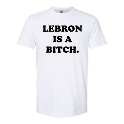 Lebron Is A Bitch Softstyle CVC T-Shirt