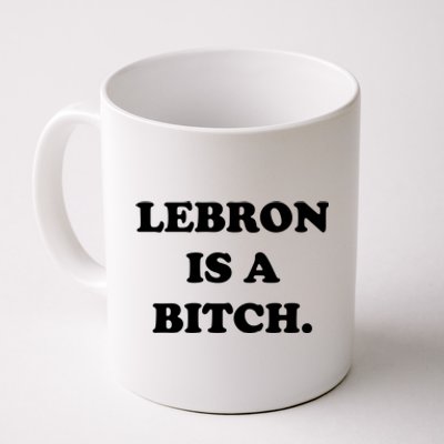 Lebron Is A Bitch Coffee Mug