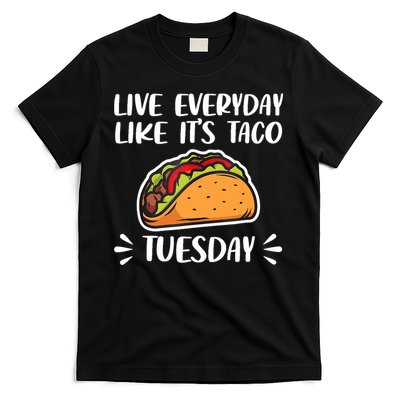 Live Every Day Like Its Taco Tuesday Love Tacos Tee T-Shirt