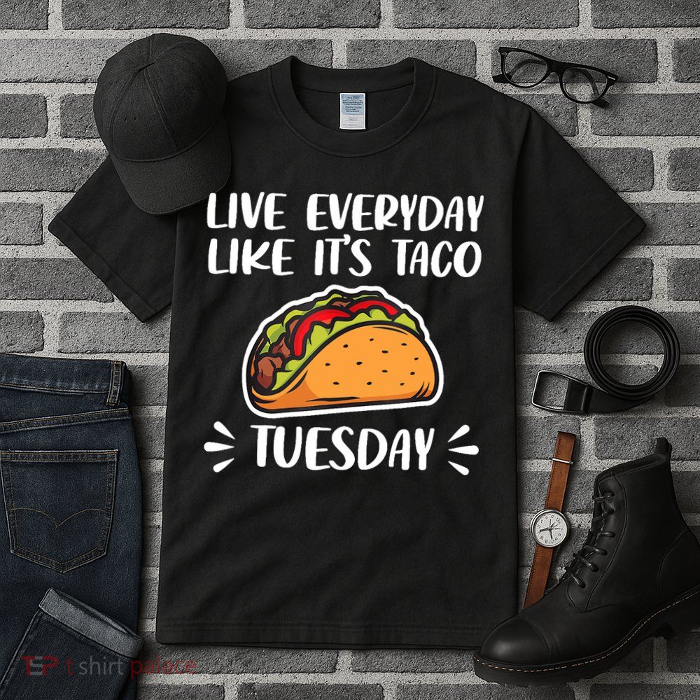Live Every Day Like Its Taco Tuesday Love Tacos Tee Tall T-Shirt