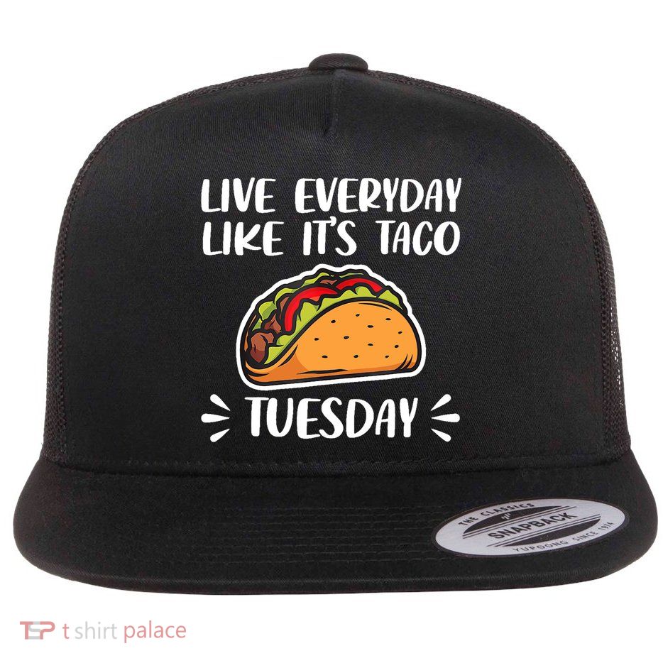 Live Every Day Like Its Taco Tuesday Love Tacos Tee Flatbill Hat