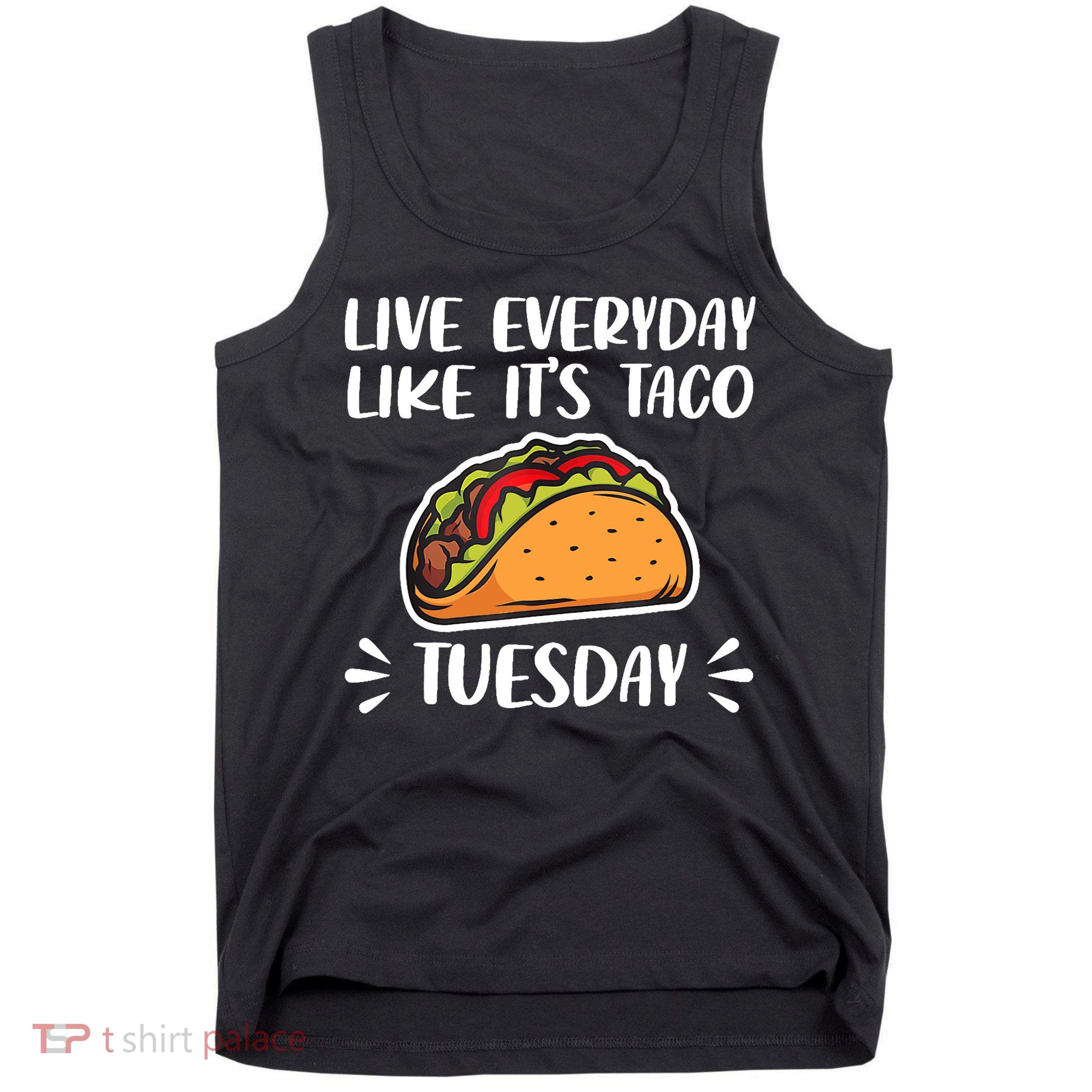 Live Every Day Like Its Taco Tuesday Love Tacos Tee Tank Top