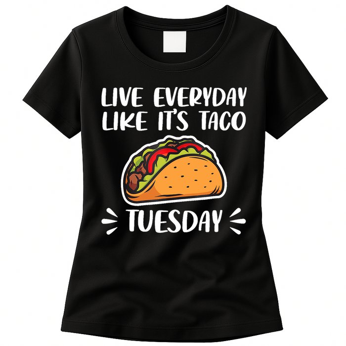 Live Every Day Like Its Taco Tuesday Love Tacos Tee Womens T-Shirt