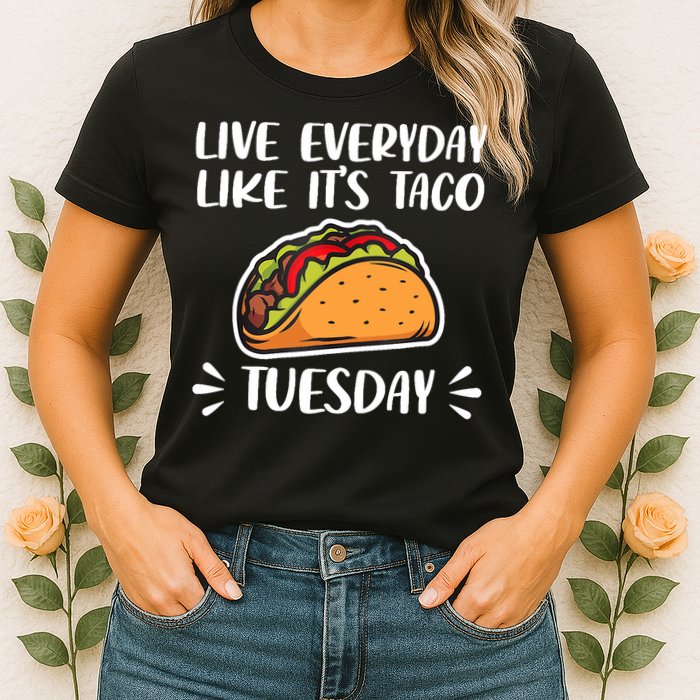 Live Every Day Like Its Taco Tuesday Love Tacos Tee Womens T-Shirt