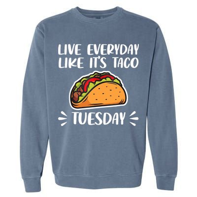 Live Every Day Like Its Taco Tuesday Love Tacos Tee Garment-Dyed Sweatshirt
