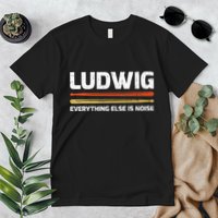 L.U.D.W.I.G Everything Else Is Noise Classical Music Drum Sticks Premium T-Shirt