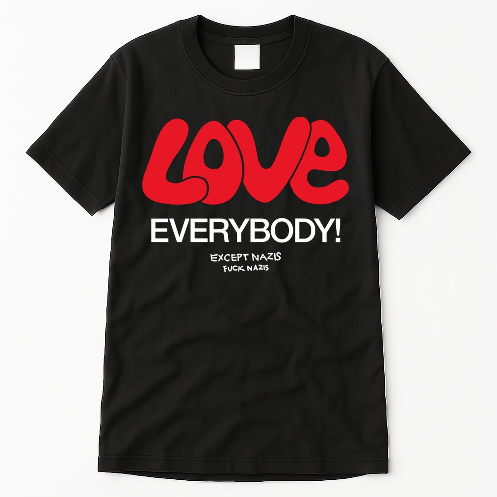 Love Everybody Except Nazis Fuck Nazis Tall T-Shirt
