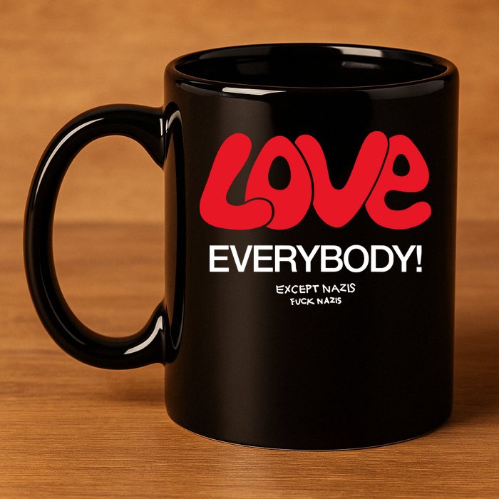 Love Everybody Except Nazis Fuck Nazis 11oz C Handle Ceramic Mug