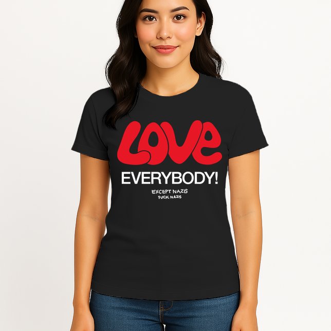 Love Everybody Except Nazis Fuck Nazis Womens T-Shirt