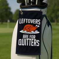 Leftovers Are For Quitters Golf Towel