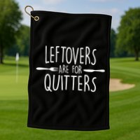 Leftovers Are Fore Quitters Golf Towel