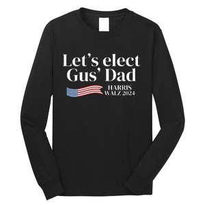 Lets Elect Gus Dad For Harris Walz 2024 Election Long Sleeve Shirt