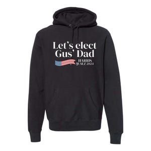 Lets Elect Gus Dad For Harris Walz 2024 Election Premium Hoodie