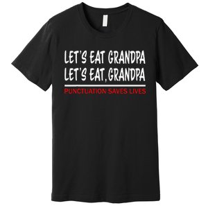 LetS Eat Grandpa Punctuation Marks Save Lives Premium T-Shirt