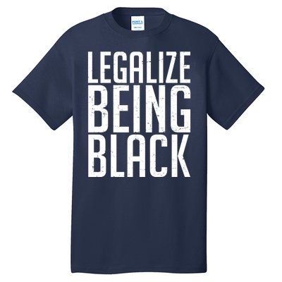 Legalize Being Black BLM Black Lives Matter Tall T-Shirt