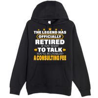 Legend Has Retired Be Charged A Consulting Fee Premium Pullover Hoodie