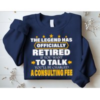 Legend Has Retired Be Charged A Consulting Fee Sweatshirt