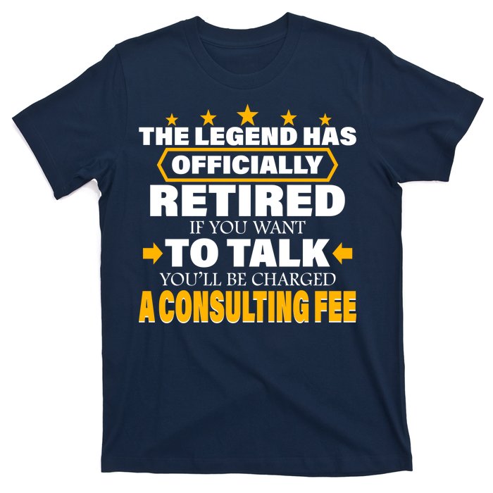 Legend Has Retired Be Charged A Consulting Fee T-Shirt