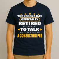 Legend Has Retired Be Charged A Consulting Fee T-Shirt