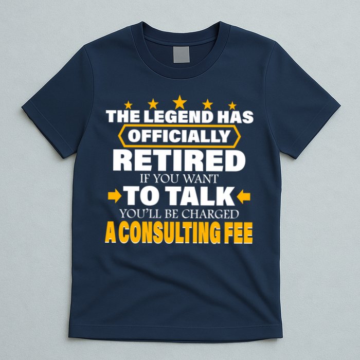 Legend Has Retired Be Charged A Consulting Fee T-Shirt