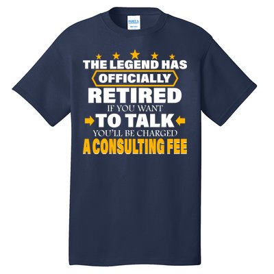 Legend Has Retired Be Charged A Consulting Fee Tall T-Shirt