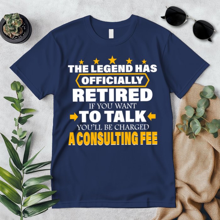 Legend Has Retired Be Charged A Consulting Fee Premium T-Shirt
