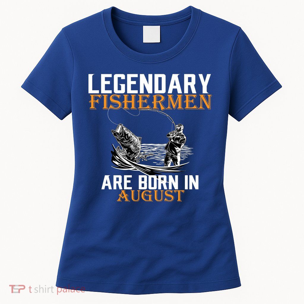 Legendary Fisherman Are Born In August Womens T-Shirt