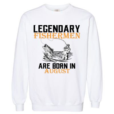 Legendary Fisherman Are Born In August Garment-Dyed Sweatshirt