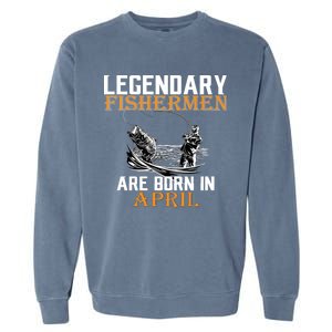 Legendary Fishermen Are Born In April Garment-Dyed Sweatshirt