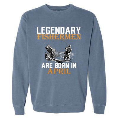 Legendary Fishermen Are Born In April Garment-Dyed Sweatshirt