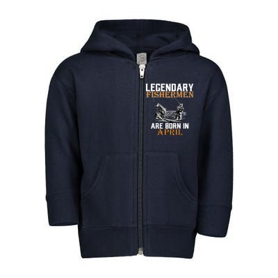 Legendary Fishermen Are Born In April Toddler Zip Fleece Hoodie