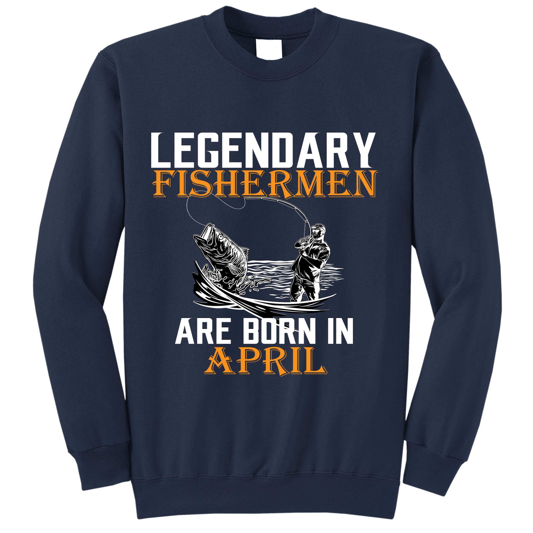 Legendary Fishermen Are Born In April Sweatshirt