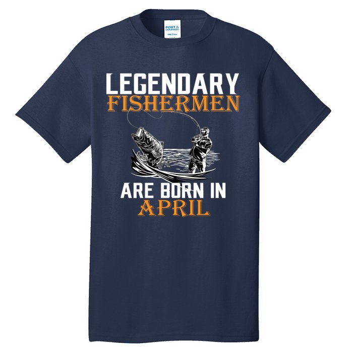 Legendary Fishermen Are Born In April Tall T-Shirt