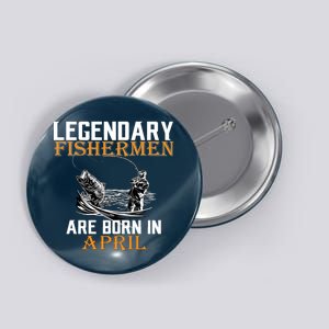 Legendary Fishermen Are Born In April Button