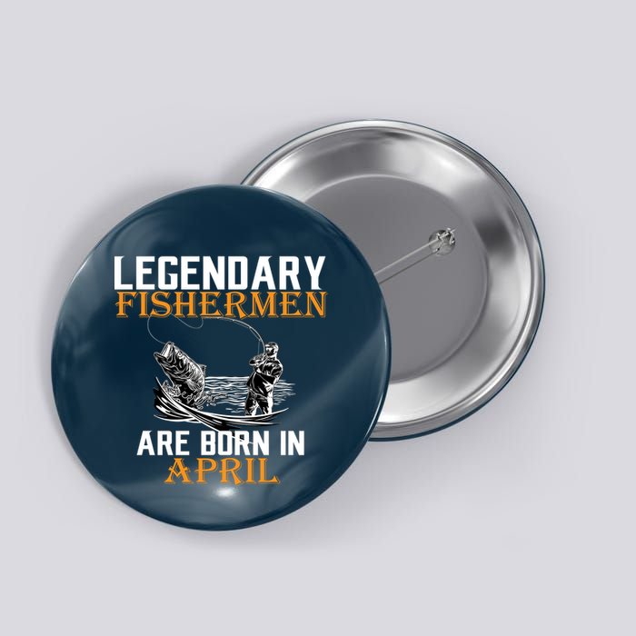 Legendary Fishermen Are Born In April Button