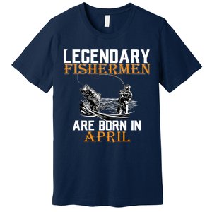 Legendary Fishermen Are Born In April Premium T-Shirt