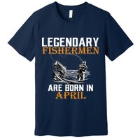 Legendary Fishermen Are Born In April Premium T-Shirt