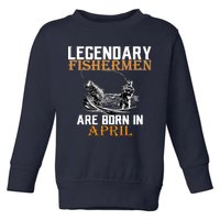 Legendary Fishermen Are Born In April Toddler Sweatshirt