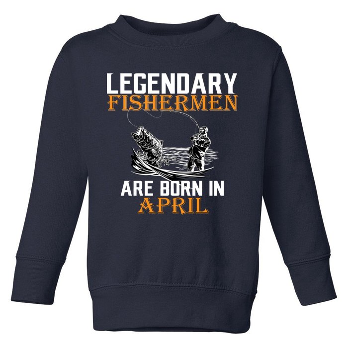 Legendary Fishermen Are Born In April Toddler Sweatshirt